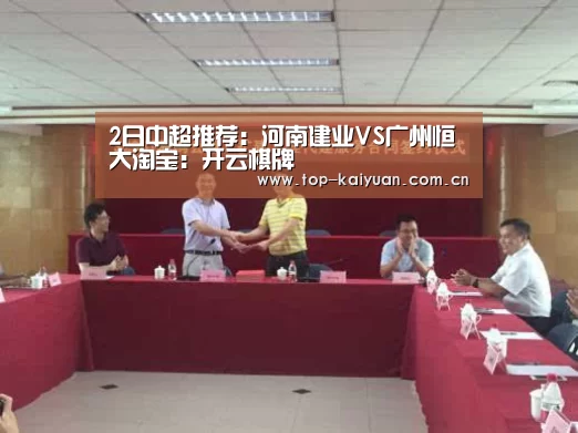 2日中超推荐:河南建业VS广州恒大淘宝:开云棋牌(图1) 开云体育官网
