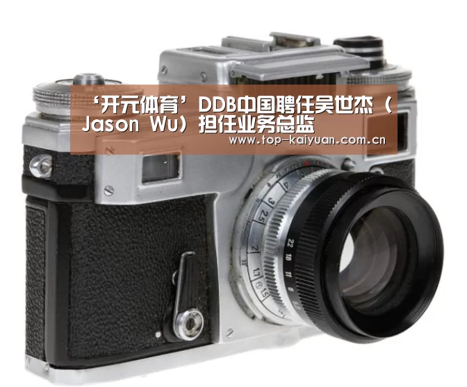 ‘开元体育’DDB中国聘任吴世杰（Jason Wu）担任业务