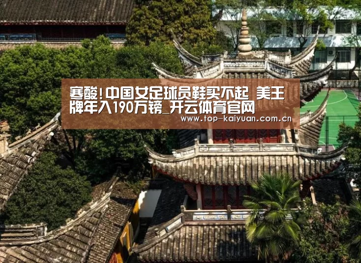 寒酸!中国女足球员鞋买不起 美王牌年入190万镑_开云体育官网(图2) 开云体育官网